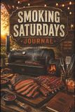 Smoking Saturdays Journal: A BBQ Smoker Log Book