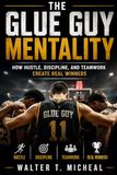 The Glue Guy Mentality: How Hustle, Discipline, and Teamwork Create Real Winners