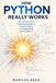 HOW PYTHON REALLY WORKS: From Writing Code to Understanding Python, Thinking Clearly, and Programming with Confidence