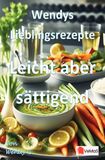 Wendy's Lieblingsrezepte - Leicht aber sättigend: Leichte, sättigende Rezepte für die Zeit nach den Feiertagen