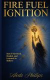 Fire Libri GmbH Fire Fuel Ignition: How I Survived, Healed, and Learned to Believe Paperback