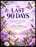 The Last 90 Days: A 90-Day Goal Planner to Reset, Refocus, Take Action & Finish the Year Strong