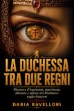 La duchessa tra due regni: Eleonora d’Aquitania: matrimoni, alleanze e potere nel Medioevo anglo-francese