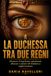 La duchessa tra due regni: Eleonora d’Aquitania: matrimoni, alleanze e potere nel Medioevo anglo-francese