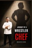 Journey Chef Mahavir Singh Book: Journey of a Wrestler Chef: Discipline, Resilience, Culinary Values & Career Success in Hospitality