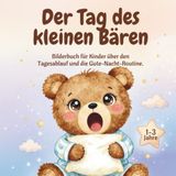 Der Tag des kleinen Bären: Bilderbuch für Kinder über den Tagesablauf und die Gute-Nacht-Routine