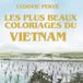 LES PLUS BEAUX COLORIAGES DU VIETNAM: Carnet de voyage créatif et anti-stress — Nouvelle édition enrichie d'anecdotes et de trésors culturels vietnamiens.