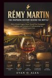 RÉMY MARTIN INSPIRING HISTORY BEHIND THE BOTTLE