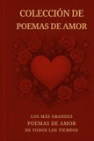 Colección de Poemas de Amor: Los más grandes poemas de amor de todos los tiempos