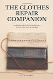 The Clothes Repair Companion: Hand-Sewn Fixes for Hems, Seams, Holes, Buttons, Knits, and Everyday Wear
