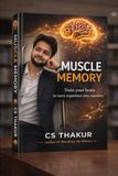 Muscle Memory CS Thakur: The Power of Repetition, Discipline, and Identity