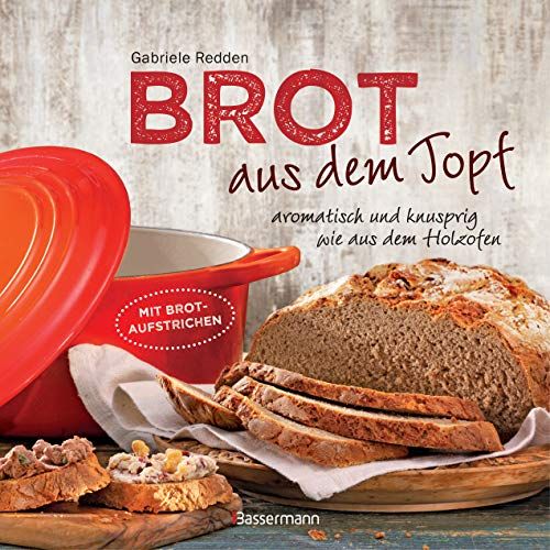 Brot Bassermann, Edition Brot aus dem gusseisernen Topf - Die besten Rezepte für Sauerteig, Hefeteig, süße Brote, glutenfreie Brote und Brotaufstriche