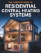 THE COMPLETE GUIDE TO RESIDENTIAL CENTRAL HEATING SYSTEMS: Installation, Maintenance, Troubleshooting, and Energy-Efficient Solutions for Modern Homes