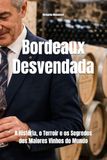 Bordeaux Desvendada: A História, o Terroir e os Segredos dos Maiores Vinhos do Mundo