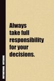 Always Take Full Responsibility For Your Decisions.: Inside, You'll Find 54 Motivational Quotes. The Perfect Notebook For a Friend, Family Member, Adult, or Even Yourself