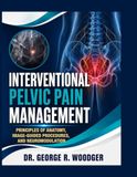 INTERVENTIONAL PELVIC PAIN MANAGEMENT: Principles of Anatomy, Image-Guided Procedures, and Neuromodulation