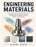 ENGINEERING MATERIALS: A Practical Guide to Properties, Selection, and Specification of Metals, Ceramics, Plastics, and Composites