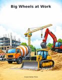 Big Wheels at Work: A Construction Vehicle Coloring Book for Kids Ages 4-8