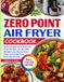 Zero Point Air Fryer Cookbook