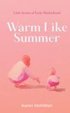 Warm Like Summer: Little Stories of Early Motherhood