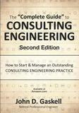 The Complete Guide to CONSULTING ENGINEERING: How to Start and Manage an Outstanding CONSULTING ENGINEERING PRACTICE - Second Edition
