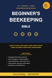 The Beginner's Beekeeping Bible: Complete Step-by-Step Guide to Hives, Colonies, Honey Harvest, Varroa Treatment, Winter Prep, Swarm Capture and Queen Rearing, 2026 Edition