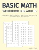 Basic Math Workbook for Adults: Clear, Well-Spaced Practice in Addition, Subtraction, Multiplication, and Division