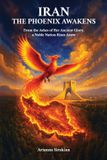 Iran, Spines Iran, the Phoenix Awakens, From the Ashes of Her Ancient Glory, a Noble Nation Rises Anew Paperback