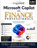 Microsoft Copilot for Finance Professionals: Automate Reports, Analysis & Financial Workflows with AI: 5-in-1 Master Toolkit