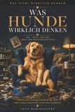 Was Bol Was Hunde wirklich denken - Sir Balu und das Chaos der menschlichen Welt