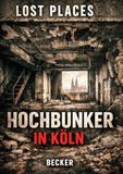 Lost 9783565346653 Lost Places I Hochbunker in Köln: Vom Schutzraum zur Ruine – Der Wandel eines Wahrzeichens