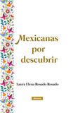 Mexicanas por descubrir: De la princesa Tecuichpo a Enriqueta Basilio: mujeres que forjaron una nación