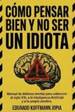 Como Libri GmbH Como Pensar Bien y no ser un Idiota: Manual de defensa mental pra sobrevivir al siglo XXI, a la Inteligencia Artificial y a tu propio cerebro Paperback