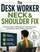 The Desk Worker Neck & Shoulder Fix: A Practical Guide to Relieving Pain, Correcting Posture, and Building Lasting Comfort at Your Desk