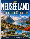 NEUSEELAND REISEFÜHRER 2026: Der ultimative Reiseführer zu atemberaubenden Landschaften, pulsierenden Städten, Nationalparks, Stränden, ... der Māori und unvergesslichen Erlebnissen