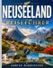 NEUSEELAND REISEFÜHRER 2026: Der ultimative Reiseführer zu atemberaubenden Landschaften, pulsierenden Städten, Nationalparks, Stränden, ... der Māori und unvergesslichen Erlebnissen
