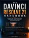 THE DAVINCI RESOLVE 21 HANDBOOK: A Step-by-Step Guide to Video Editing, Color Grading, Visual Effects, Audio, and the New Photo Page