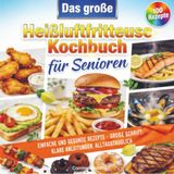 Das Bookmundo Das große Heißluftfritteuse Kochbuch für Senioren