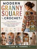 MODERN GRANNY SQUARE CROCHET: A Step-by-Step Guide to Granny Square Clothing, Garment Construction, Joining, Sizing, and 20 Stylish Patterns for Cardigans, Sweaters, Tops, Dresses, and More