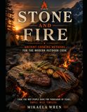 Stone and Fire: Ancient Cooking Methods for the Modern Outdoor Cook | 75 Hot Rock, Ember, and Fire Pit Recipes for Camping and Bushcraft