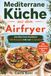 Mediterrane Küche aus dem Airfryer: Das Blue Zone Kochbuch