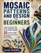 Mosaic Patterns and Design for Beginners
