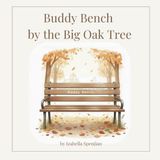 Buddy Big Oak Tree Buddy Bench by the Big Oak Tree: A Heartwarming Story About Kindness and Friendship.