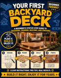 Your First Backyard Deck: A Beginner’s Step-by-Step Guide to Designing, Framing, Building, and Finishing