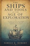 The Ships and Tools of the Age of Exploration: The history of caravels maps astrolabes and backstaffs with the sailors who transformed ocean navigation