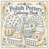 Polish Pottery Coloring Book: 40 Folk Art Coloring Pages with Bubble Mugs, Bowls, Plates, Flowers and Traditional Boleslawiec Patterns