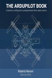 The Ardupilot The Ardupilot Book: La guida definitiva per costruire, configurare e programmare droni con il sistema operativo per autopiloti open-source più diffuso al mondo. Aggiornamento 2026.