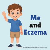 Me and Eczema: An Educational Rhyming Story and Picture Book About a Boy with Eczema (Atopic Dermatitis)