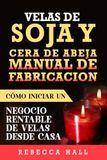 VELAS DE SOJA Y CERA DE ABEJA Manuel de fabrication : Comment lancer une entreprise rentable de bougies depuis chez soi