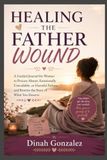 HEALING THE FATHER WOUND: A Guided Journal for Women to Process Absent, Emotionally Unavailable, or Harmful Fathers and Rewrite the Story of What You Deserve